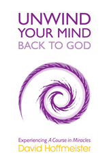 Unwind Your Mind Back to God: Experiencing A Course in Miracles - eBook